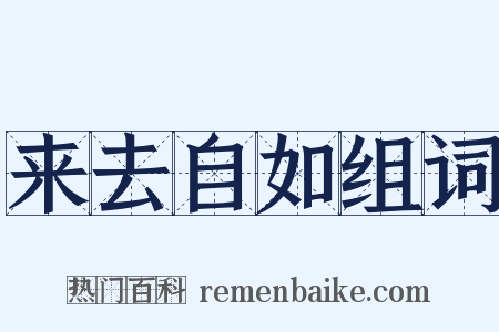 来去自如组词是什么意思的图片